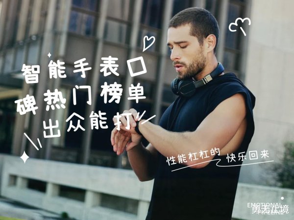 股票配资指南官方 2025智能手表热门口碑榜: Ai出众/性能能打, 高口碑款实测推荐!