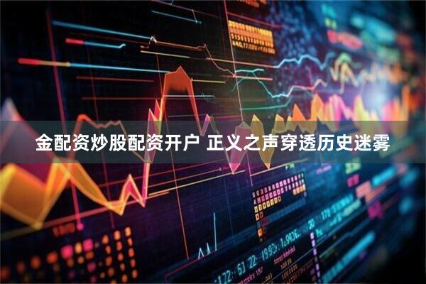 金配资炒股配资开户 正义之声穿透历史迷雾